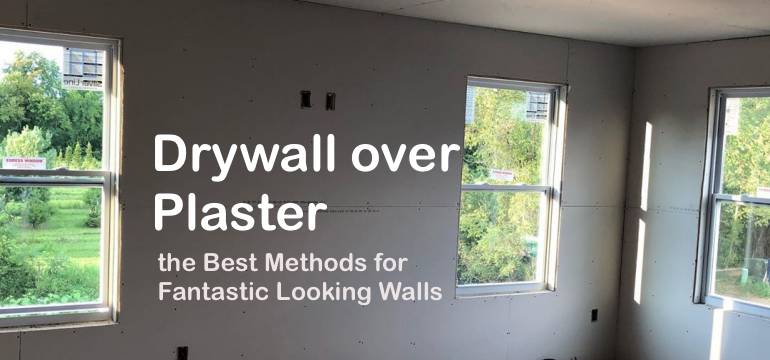 Drywall over Plaster, the Best Methods for Fantastic Looking Walls