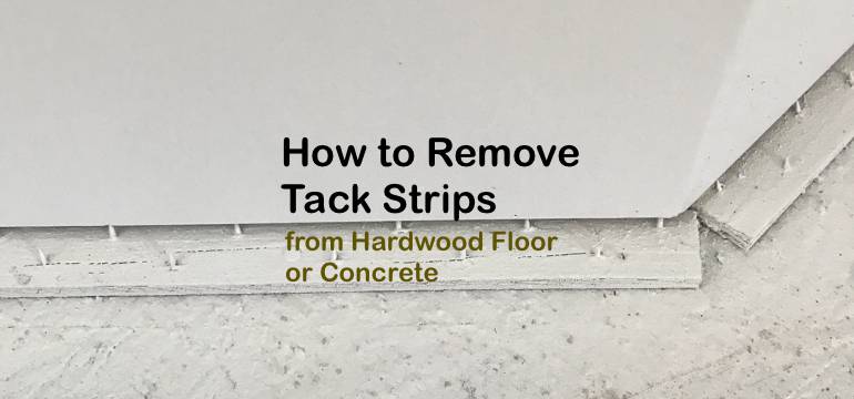 How To Remove Tack Strips From Hardwood Floor Or Concrete