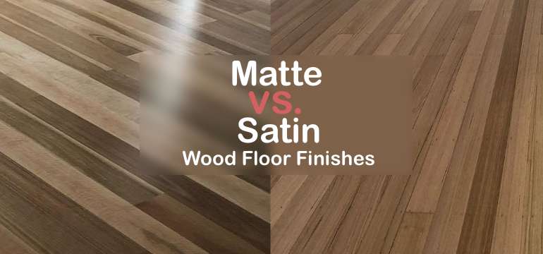 Matte Vs Satin Wood Floor Finishes