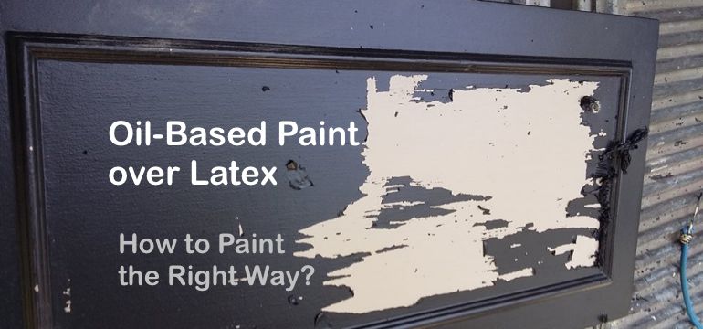 Oil Based Paint over Latex How to Paint the Right Way