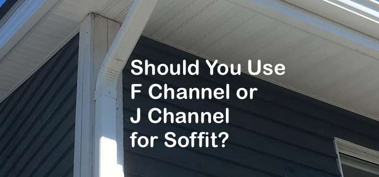 Should You Use F Channel Or J Channel For Soffit